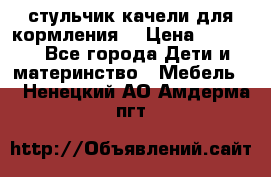 стульчик качели для кормления  › Цена ­ 8 000 - Все города Дети и материнство » Мебель   . Ненецкий АО,Амдерма пгт